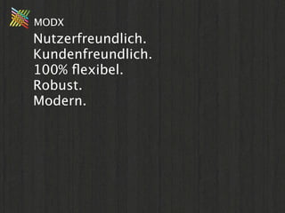 MODX
Nutzerfreundlich.
Kundenfreundlich.
100% ﬂexibel.
Robust.
Modern.
 