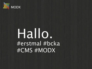 MODX




  Hallo.
  #erstmal #bcka
  #CMS #MODX
 
