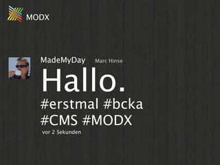 MODX




  MadeMyDay        Marc Hinse




  Hallo.
  #erstmal #bcka
  #CMS #MODX
  vor 2 Sekunden
 