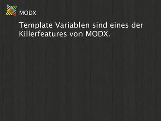 MODX

Template Variablen sind eines der
Killerfeatures von MODX.
 