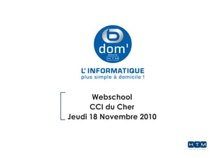 Webschool
CCI du Cher
Jeudi 18 Novembre 2010
 