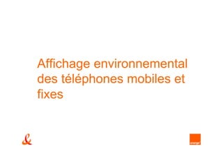 Affichage environnemental
des téléphones mobiles et
fixes
 