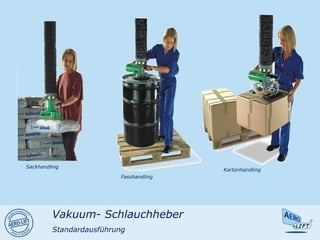 Sackhandling
Fasshandling
Kartonhandling
Vakuum- Schlauchheber
Standardausführung
 