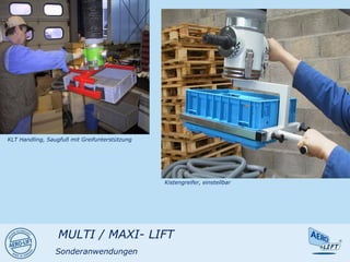 KLT Handling, Saugfuß mit Greifunterstützung
Kistengreifer, einstellbar
MULTI / MAXI- LIFT
Sonderanwendungen
 
