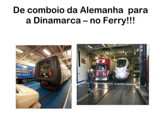 De comboio da Alemanha  para a Dinamarca – no Ferry!!! 