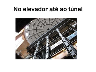 No elevador até ao túnel 