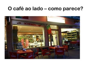 O café ao lado – como parece? 