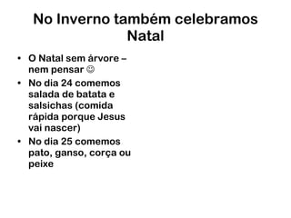 No Inverno também celebramos Natal O Natal sem árvore – nem pensar   No dia 24 comemos salada de batata e salsichas (comida rápida porque Jesus vai nascer) No dia 25 comemos pato, ganso, corça ou peixe 
