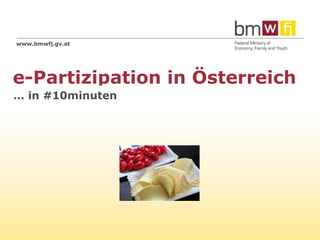www.bmwfj.gv.at




e-Partizipation in Österreich
… in #10minuten
 
