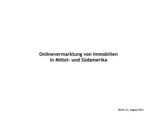 Onlinevermarktung von Immobilien
in Mittel- und Südamerika
Berlin 31. August 2011
 