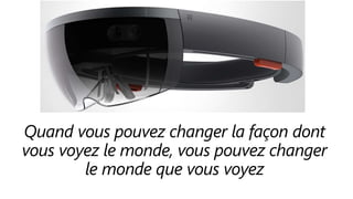 Quand vous pouvez changer la façon dont
vous voyez le monde, vous pouvez changer
le monde que vous voyez
 