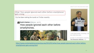 10
http://www.contemplativecomputing.org/2015/01/what-how-people-ignored-each-other-before-
smartphones-gets-wrong.html
 