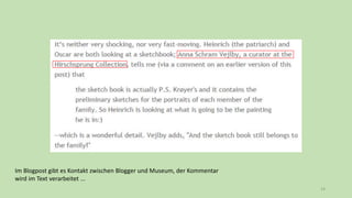14
Im Blogpost gibt es Kontakt zwischen Blogger und Museum, der Kommentar
wird im Text verarbeitet ...
 