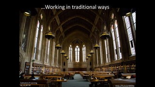 …Working in traditional ways
https://flic.kr/p/e8KMie
Cathedral of Learning
Hjl, CC-BY-NC
 