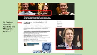 https://www.rijksmuseum.nl/en/rijksstudio-award
Taco Dibbits
Director of Collections
Die Gewinner
haben mit
Rijksstudio eine
Makeup Line
gestaltet !
 