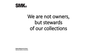 We are not owners,
but stewards
of our collections
 