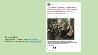 7
20. Januar, 22:46
Meine Antwort: Hinweis auf die Website des
Museums und auf das Bild im Google Art Project.
 