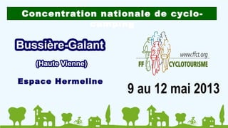 Concentration nationale de cyclo-
            camping




Espace Hermeline
                   9 au 12 mai 2013
 