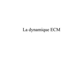 La dynamique ECM 
