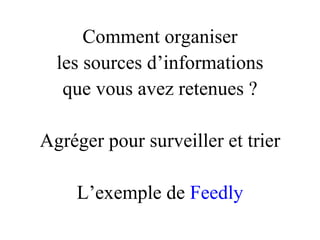 Comment organiser les sources d’informations que vous avez retenues ? Agréger pour surveiller et trier L’exemple de  Feedly 