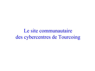 Le site communautaire des  cybercentres  de Tourcoing 