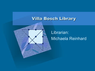 Villa Bosch Library Librarian: Michaela Reinhard ,[object Object],[object Object],[object Object],[object Object],[object Object],[object Object],[object Object],[object Object]