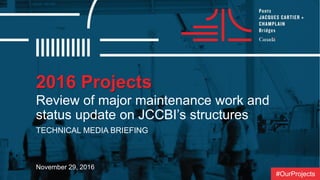 2016 Projects
Review of major maintenance work and
status update on JCCBI’s structures
TECHNICAL MEDIA BRIEFING
November 29, 2016
#OurProjects
 