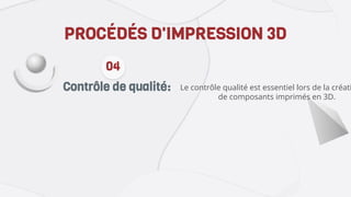 Contrôle de qualité:
PROCÉDÉS D'IMPRESSION 3D
04
Le contrôle qualité est essentiel lors de la créati
de composants imprimés en 3D.
 