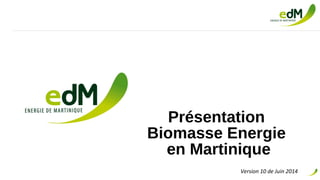 Présentation
Biomasse Energie
en Martinique
Version 10 de Juin 2014
 