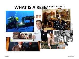 WHAT IS A RESEARCHER?
Dias 10 21/02/2016
 