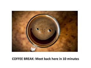 COFFEE BREAK: Meet back here in 10 minutes
 