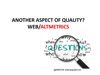 ANOTHER ASPECT OF QUALITY?
WEB/ALTMETRICS
 