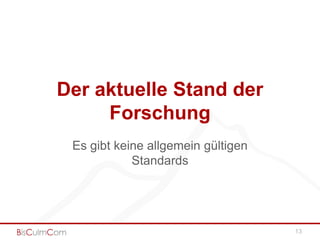 Der aktuelle Stand der
     Forschung
 Es gibt keine allgemein gültigen
            Standards




                                    13
 