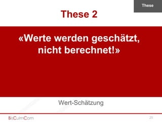 These
                           Wert?

        These 2

«Werte werden geschätzt,
   nicht berechnet!»




       Wert-Schätzung

                              25
 