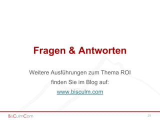 Fragen & Antworten

Weitere Ausführungen zum Thema ROI
       finden Sie im Blog auf:
         www.bisculm.com


                                     29
 