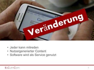 … Veränderung




• Jeder kann mitreden
• Nutzergenerierter Content
• Software wird als Service genutzt


                                      5
 