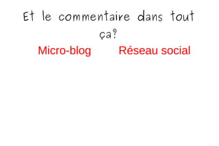 Le réseau social, une alternative, ou...? une interaction Les différences :  multimodalité commentaire 