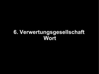 6. Verwertungsgesellschaft
           Wort
 