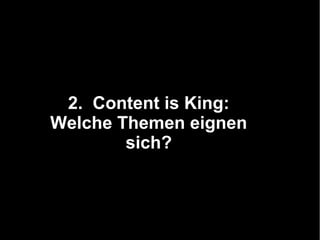 2. Content is King:
Welche Themen eignen
        sich?
 