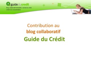Contribution au
blog collaboratif
Guide du Crédit
 