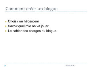 Comment créer un blogueChoisir un hébergeurSavoir quel rôle on va jouerLe cahier des charges du blogue14/05/2010