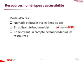 Modes d’accès :
 Nomade et locales via les liens du site
 En utilisant le bookmarklet
 En se créant un compte personnel depuis les
ressources
9
Ressources numériques : accessibilité
 