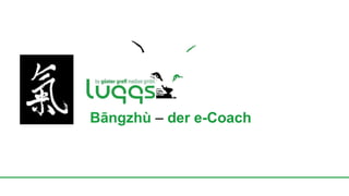 Bāngzhù - Der e-Coach
Bāngzhù – der e-Coach
 