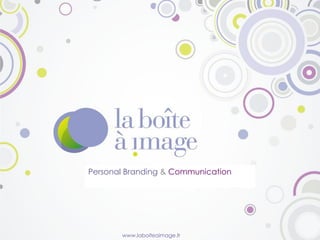 www.laboiteaimage.fr
Personal Branding & Communication
 