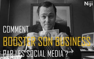 COMMENT
BOOSTER SON BUSINESS
PAR LES SOCIAL MEDIA ?
 