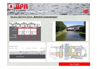 Dichte B
Di ht Bauwerke – W t
            k    Waterproof Construction
                          f C   t   ti


 Neubau Bahnhof Zürich „Bahnhof Löwenstrasse“




                                                Das Projekt
 