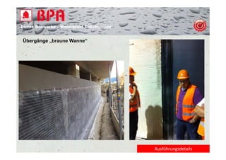 Dichte B
Di ht Bauwerke – W t
            k    Waterproof Construction
                          f C   t   ti


Übergänge „braune Wanne“




                                           Ausführungsdetails
 
