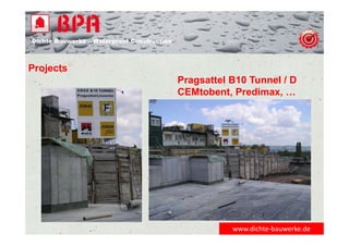 Dichte Bauwerke – Waterproof Construction
www.dichte‐bauwerke.de
Projects
Pragsattel B10 Tunnel / D
CEMtobent, Predimax, …
 