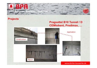 Dichte Bauwerke – Waterproof Construction
www.dichte‐bauwerke.de
Projects
Pragsattel B10 Tunnel / D
CEMtobent, Predimax, …
 