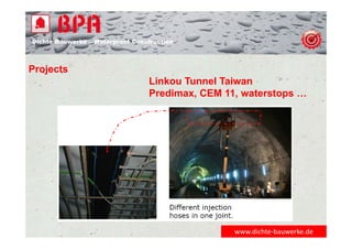 Dichte Bauwerke – Waterproof Construction
www.dichte‐bauwerke.de
Projects
Linkou Tunnel Taiwan
Predimax, CEM 11, waterstops …
 